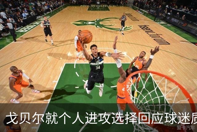 戈贝尔就个人进攻选择回应球迷质疑：强调果断与稳定的重要性